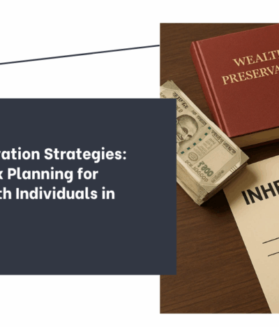 Wealth Preservation Strategies: Inheritance Tax Planning for High-Net-Worth Individuals in India