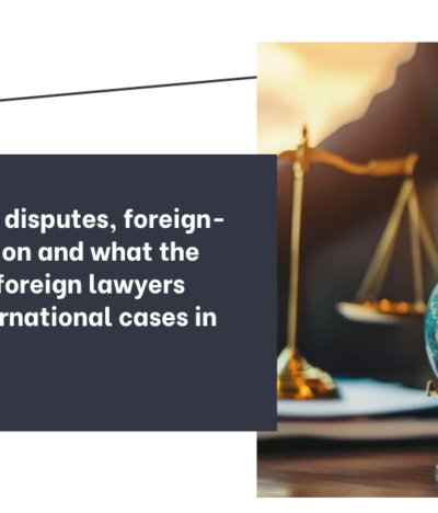 Cross-border disputes, foreign-linked litigation and what the new rules on foreign lawyers mean for international cases in India
