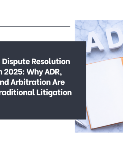 The Evolving Dispute Resolution Landscape in 2025: Why ADR, Mediation, and Arbitration Are Outpacing Traditional Litigation