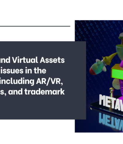 Metaverse and Virtual Assets Emerging IP issues in the metaverse, including AR/VR, virtual goods, and trademark protection