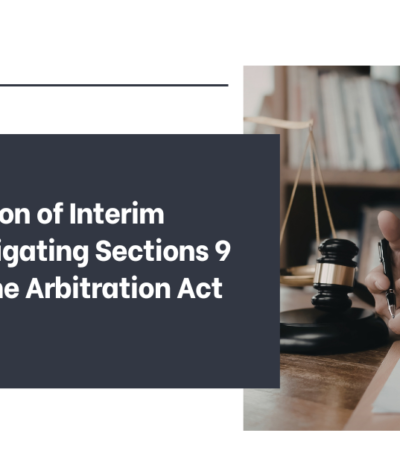 The Evolution of Interim Relief: Navigating Sections 9 and 17 of the Arbitration Act