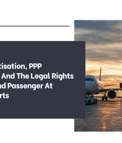 Airport Privatisation, PPP Frameworks, And The Legal Rights Of Airlines And Passenger At Private Airports