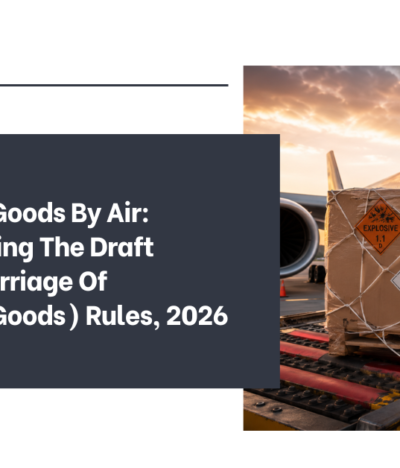 Dangerous Goods By Air: Understanding The Draft Aircraft (Carriage Of Dangerous Goods) Rules, 2026