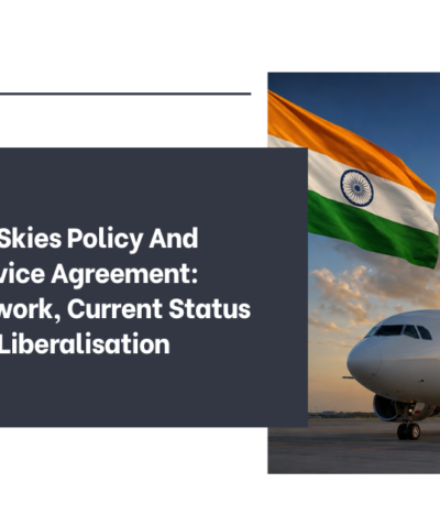 India’s Open Skies Policy And Bilateral Service Agreement: Legal Framework, Current Status And Road To Liberalisation