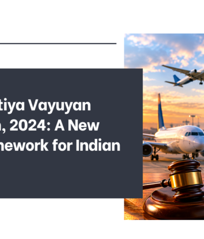 The Bharatiya Vayuyan Adhiniyam, 2024: A New Legal Framework for Indian Aviation