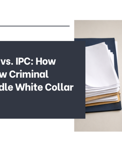 BNS 2023 vs. IPC: How India’s New Criminal Laws Handle White Collar Crimes