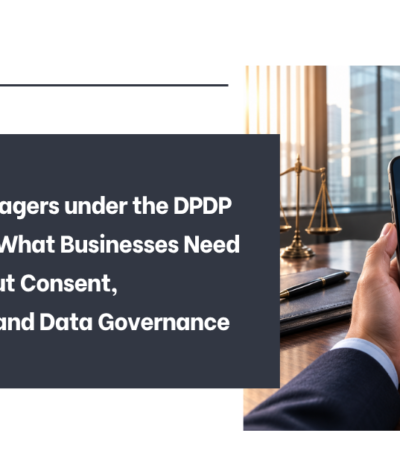 Consent Managers under the DPDP Rules, 2025: What Businesses Need to Know About Consent, Compliance and Data Governance