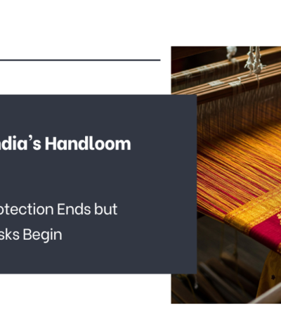 Protecting India’s Handloom Heritage: When Legal Protection Ends but Commercial Risks Begin