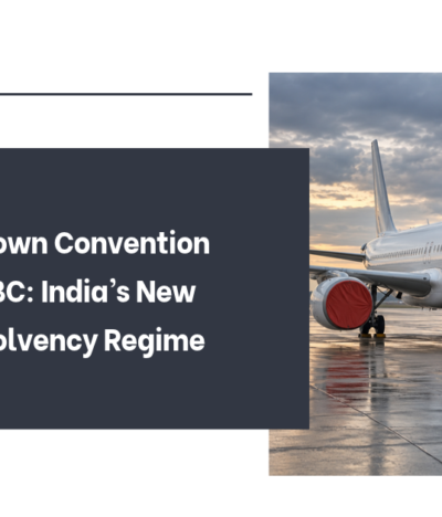 The Cape Town Convention Meets the IBC: India’s New Aircraft Insolvency Regime